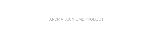 AROMA 360 HOME PRODUCT